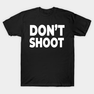 Don't Shoot! - Stop Police brutality and gun violence T-Shirt